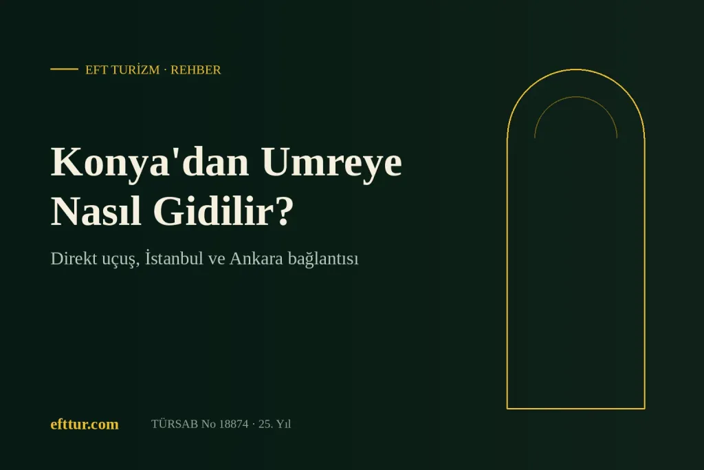 Konya'dan Umreye Nasıl Gidilir? Direkt Uçuş Var mı, İstanbul ve Ankara Bağlantılı Programlar, Evrak ve Firma Seçimi (2026-2027)