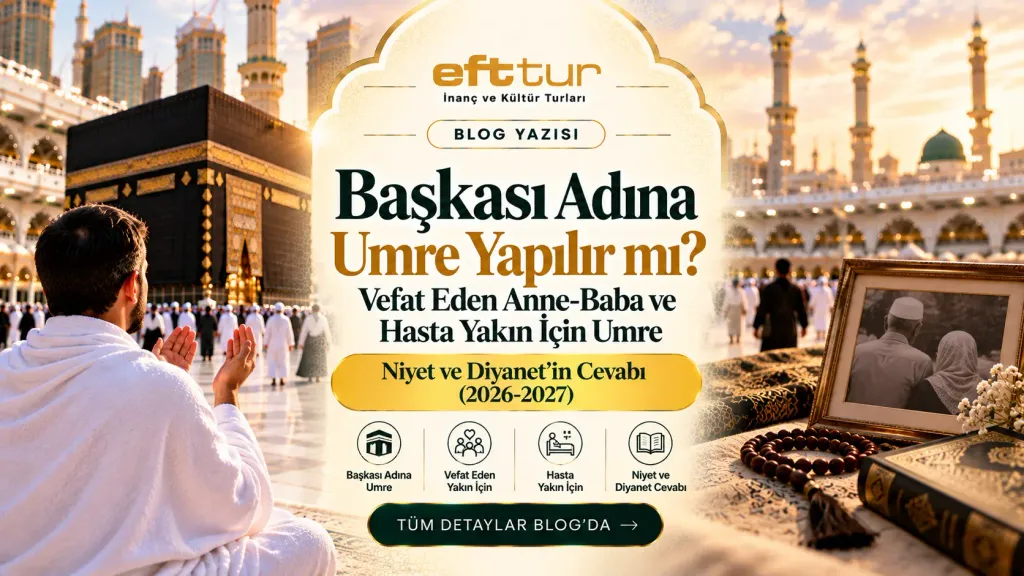 Başkası Adına Umre Yapılır mı? Vefat Eden Anne-Baba ve Hasta Yakın İçin Umre, Niyet ve Diyanet'in Cevabı (2026-2027)