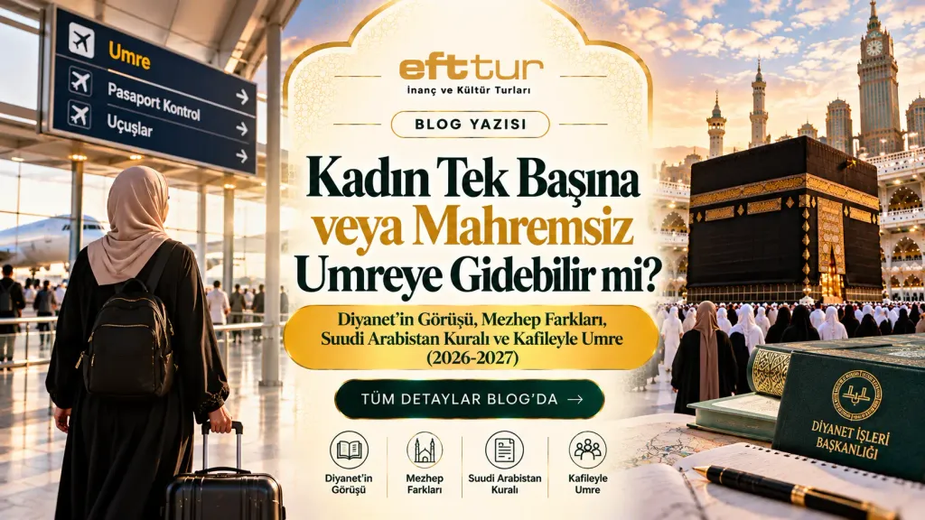 Kadın Tek Başına veya Mahremsiz Umreye Gidebilir mi? Diyanet'in Görüşü, Mezhep Farkları, Suudi Arabistan Kuralı ve Kafileyle Umre (2026-2027)