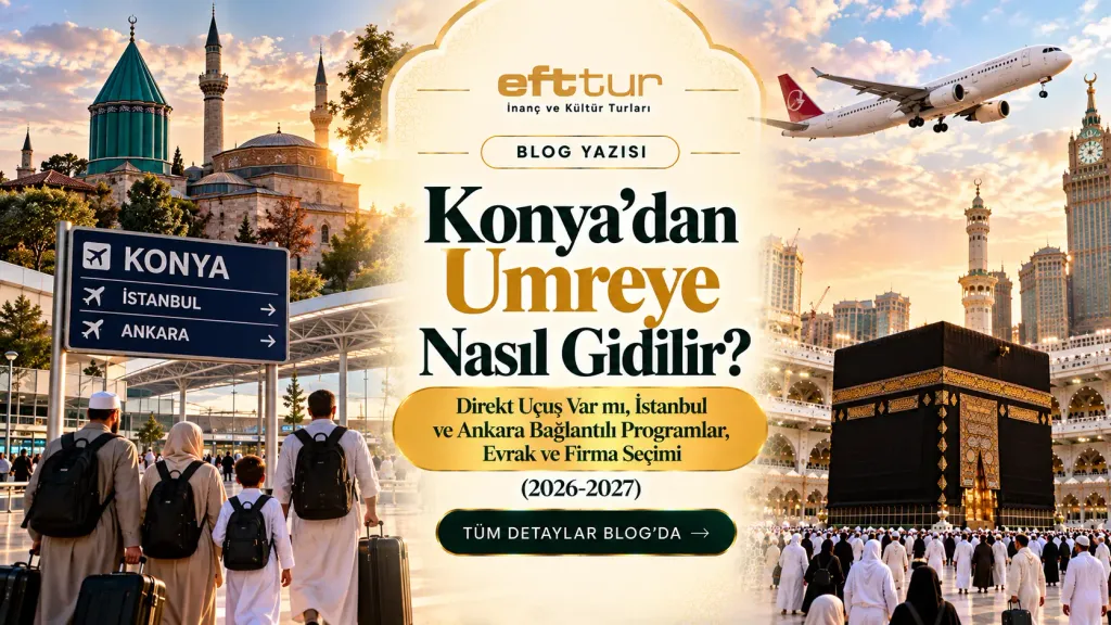 Konya'dan Umreye Nasıl Gidilir? Direkt Uçuş Var mı, İstanbul ve Ankara Bağlantılı Programlar, Evrak ve Firma Seçimi (2026-2027)