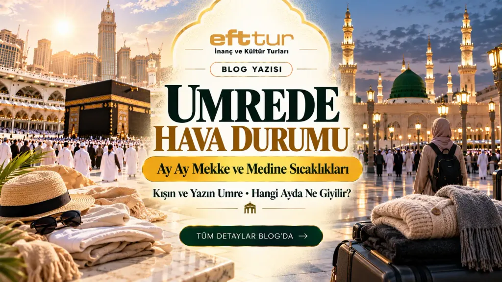 Umrede Hava Durumu: Ay Ay Mekke ve Medine Sıcaklığı, Kışın ve Yazın Umre, Hangi Ayda Ne Giyilir?