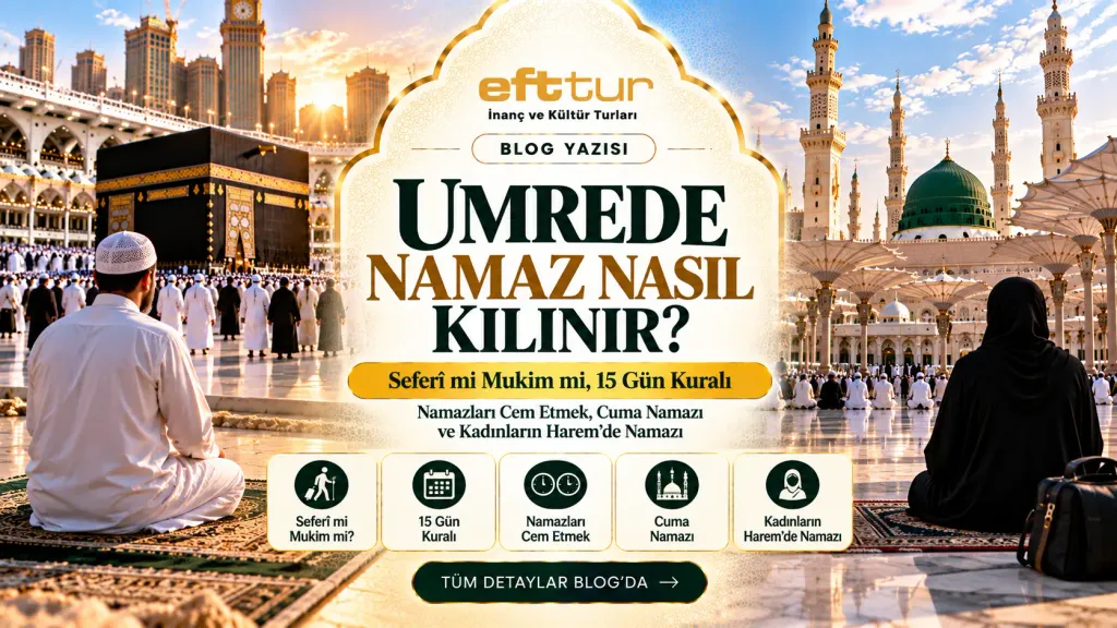 Umrede Namaz Nasıl Kılınır? Seferî mi Mukim mi, 15 Gün Kuralı, Namazları Cem Etmek, Cuma Namazı ve Kadınların Harem'de Namazı