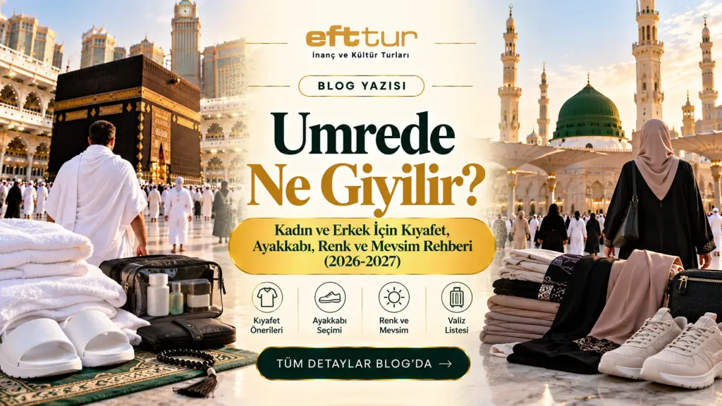 Umrede Ne Giyilir? Kadın ve Erkek İçin Kıyafet, Ayakkabı, Renk ve Mevsim Rehberi (2026-2027)